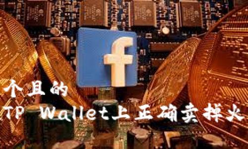 思考一个且的  
如何在TP Wallet上正确卖掉火币（HT）